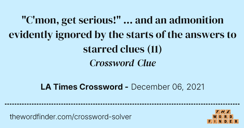 "C'mon, get serious!" ... and an admonition evidently ignored by the starts of the answers to starred clues crossword clue image