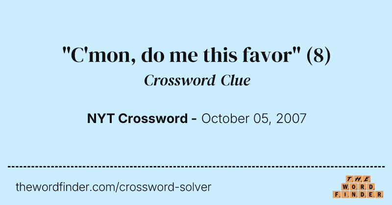 "C'mon, do me this favor" crossword clue image