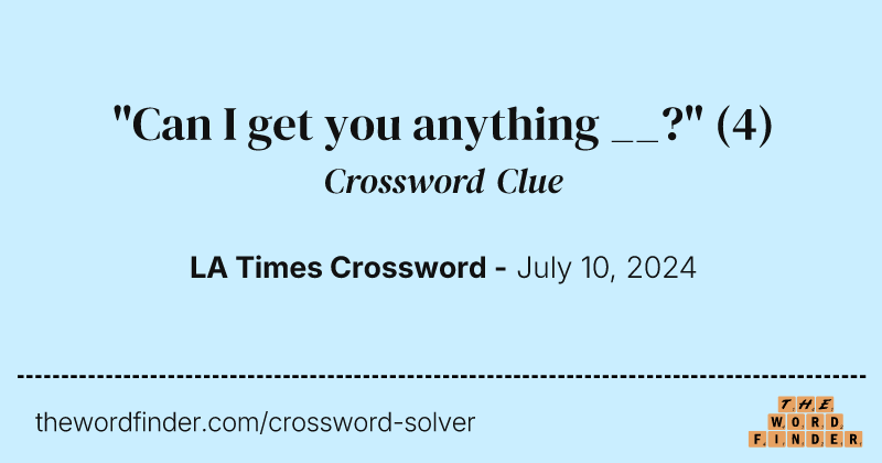 "Can I get you anything __?" crossword clue image