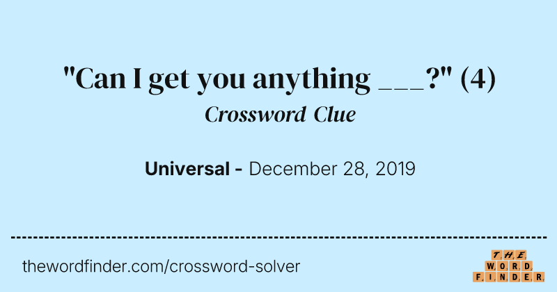 "Can I get you anything ___?" crossword clue image