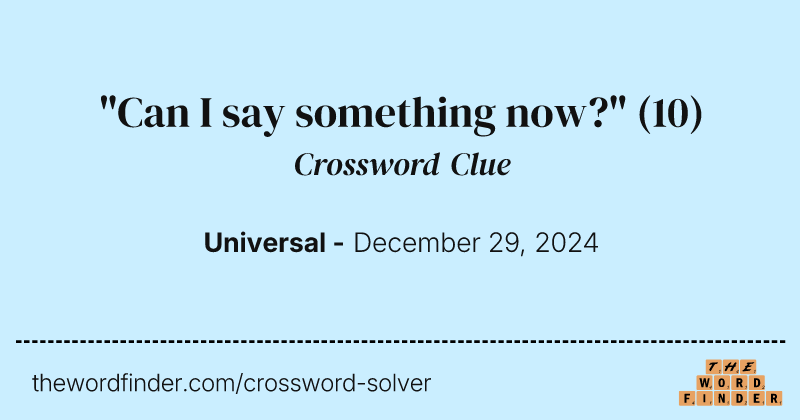 "Can I say something now?" crossword clue image