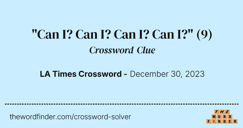 "Can I? Can I? Can I? Can I?" crossword clue image