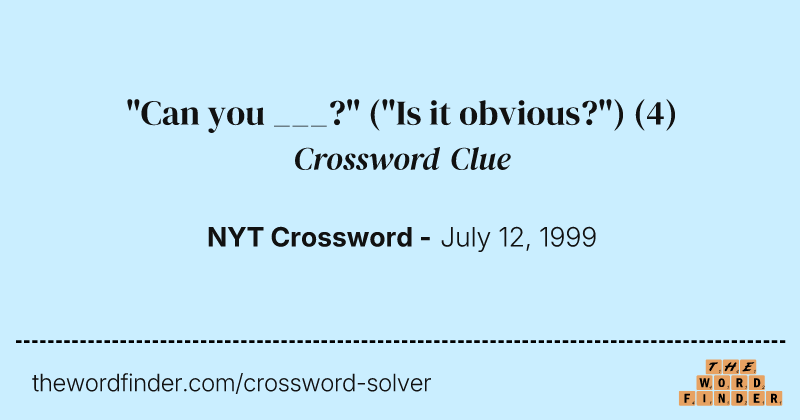 "Can you ___?" ("Is it obvious?") crossword clue image