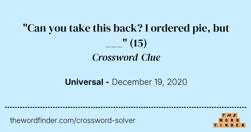 "Can you take this back? I ordered pie, but ___" crossword clue image