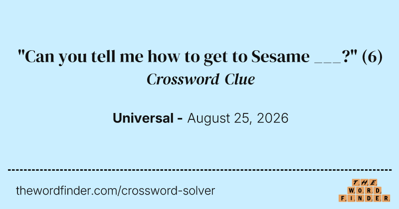 "Can you tell me how to get to Sesame ___?" crossword clue image