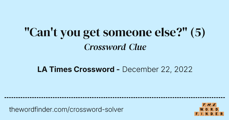 "Can't you get someone else?" crossword clue image