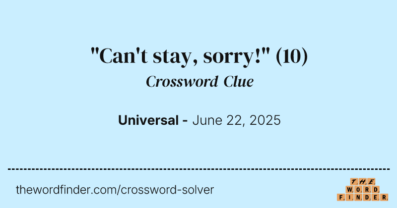"Can't stay, sorry!" crossword clue image