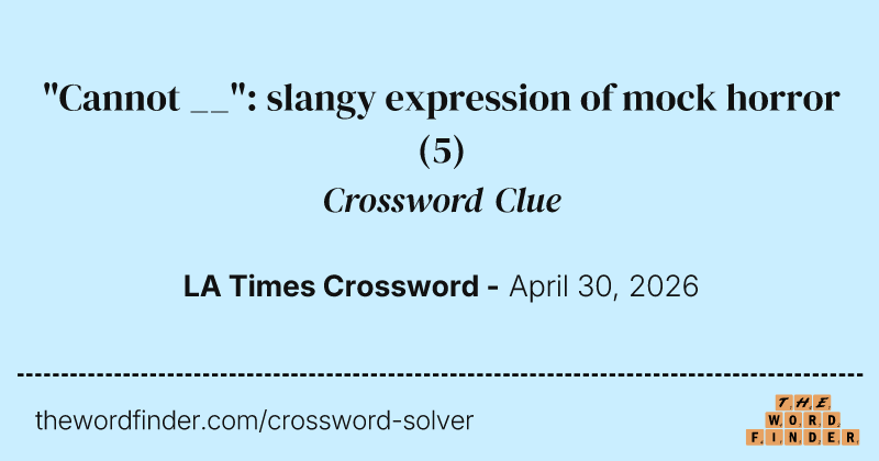 "Cannot __": slangy expression of mock horror crossword clue image