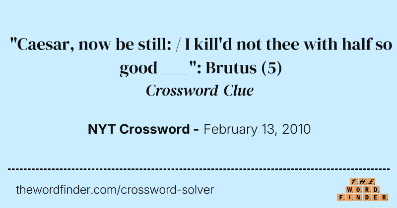 "Caesar, now be still: / I kill'd not thee with half so good ___": Brutus crossword clue image