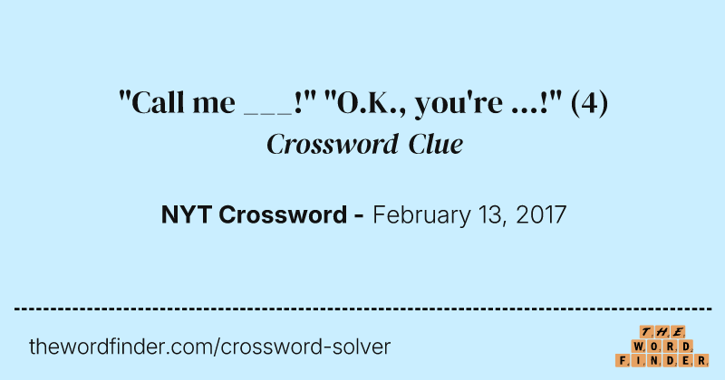 "Call me ___!" "O.K., you're ...!" crossword clue image