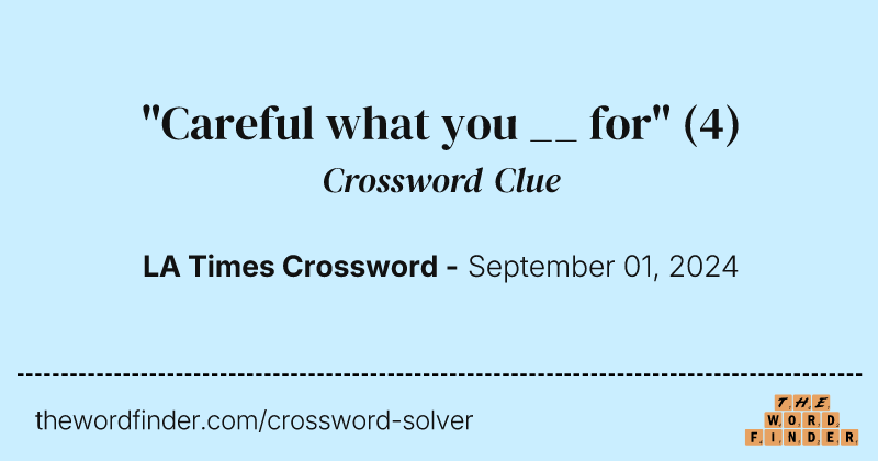 "Careful what you __ for" crossword clue image