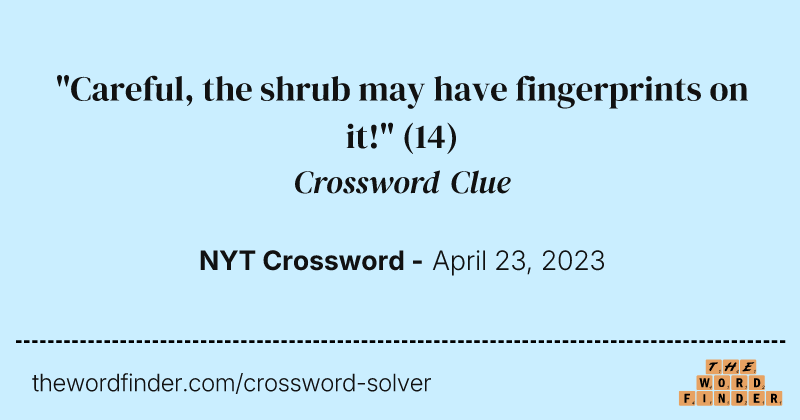 "Careful, the shrub may have fingerprints on it!" crossword clue image