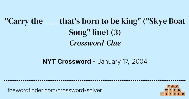 "Carry the ___ that's born to be king" ("Skye Boat Song" line) crossword clue image