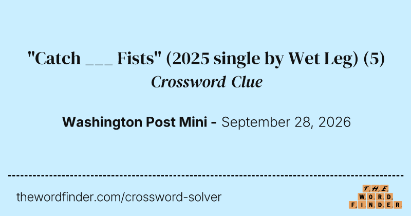 "Catch ___ Fists" (2025 single by Wet Leg) crossword clue image