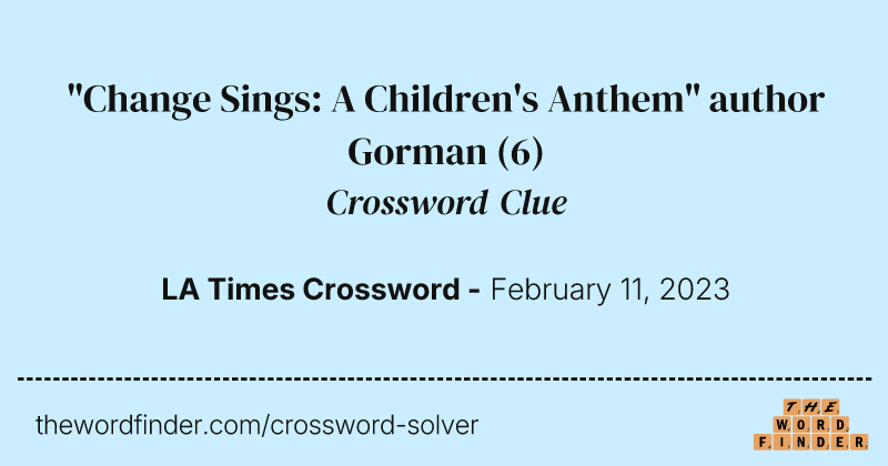"Change Sings: A Children's Anthem" author Gorman crossword clue image