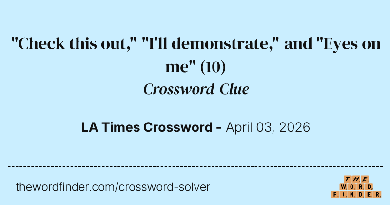 "Check this out," "I'll demonstrate," and "Eyes on me" crossword clue image
