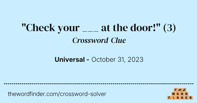 "Check your ___ at the door!" crossword clue image