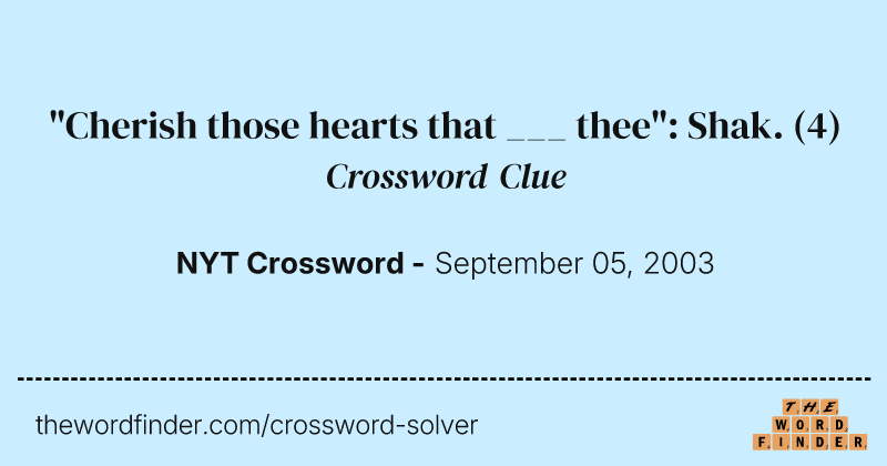 "Cherish those hearts that ___ thee": Shak. crossword clue image