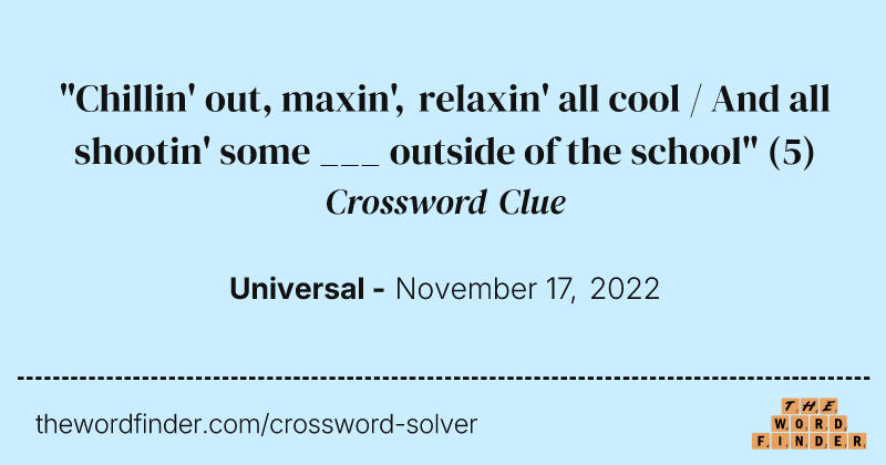"Chillin' out, maxin', relaxin' all cool / And all shootin' some ___ outside of the school" crossword clue image