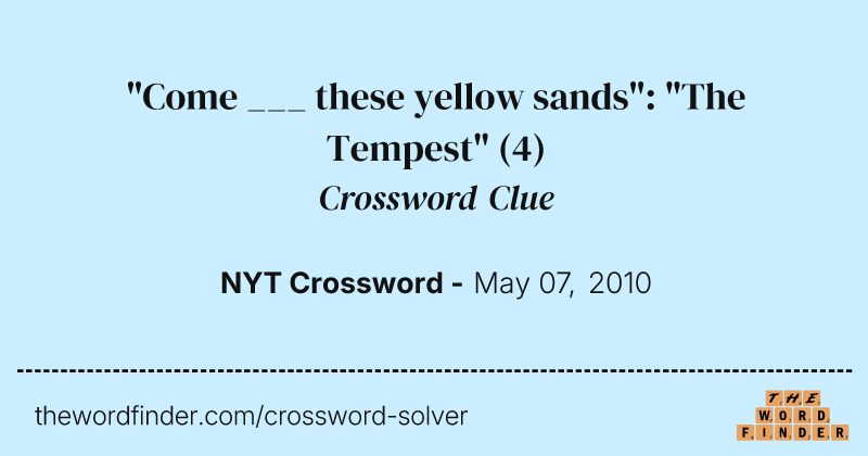 "Come ___ these yellow sands": "The Tempest" crossword clue image