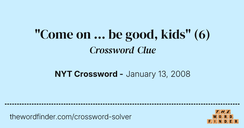"Come on ... be good, kids" crossword clue image