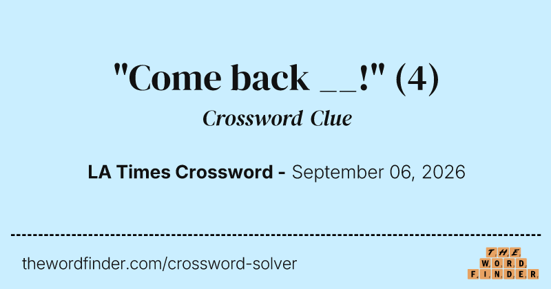"Come back __!" crossword clue image
