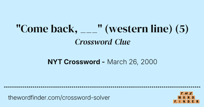"Come back, ___" (western line) crossword clue image