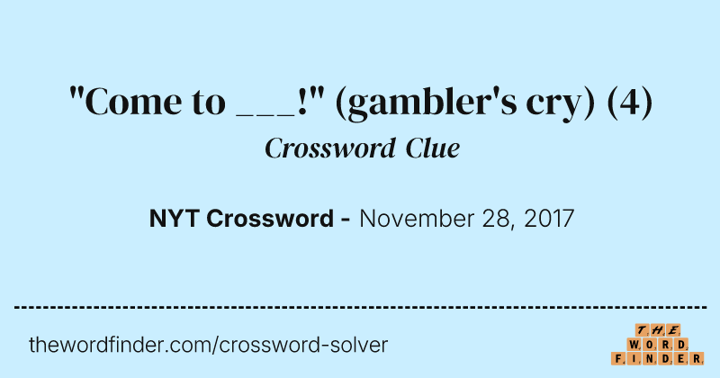 "Come to ___!" (gambler's cry) crossword clue image