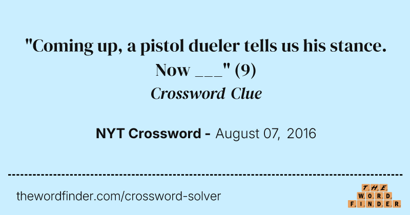 "Coming up, a pistol dueler tells us his stance. Now ___" crossword clue image