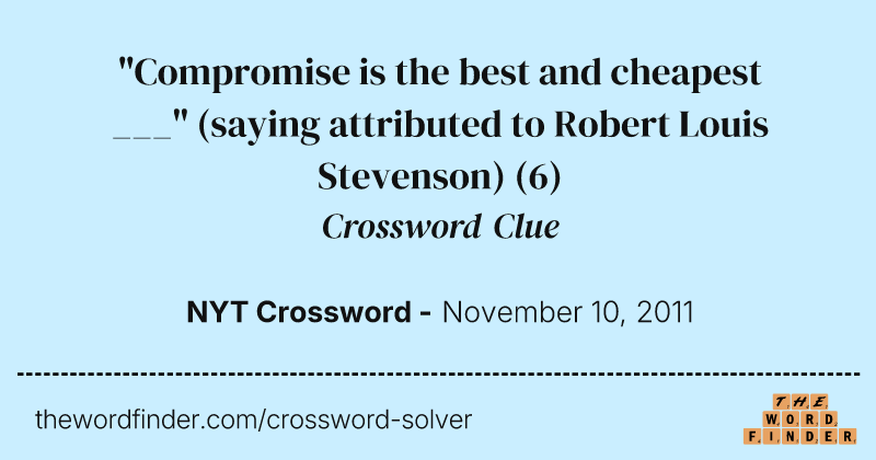 "Compromise is the best and cheapest ___" (saying attributed to Robert Louis Stevenson) crossword clue image