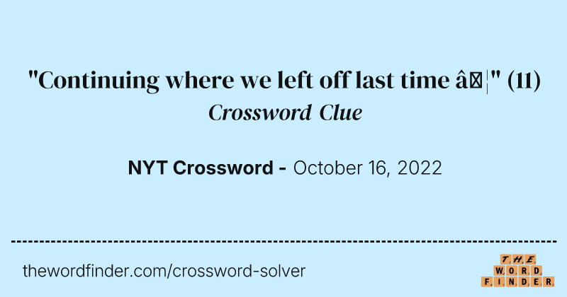 "Continuing where we left off last time …" crossword clue image