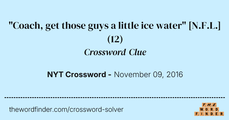 "Coach, get those guys a little ice water" [N.F.L.] crossword clue image