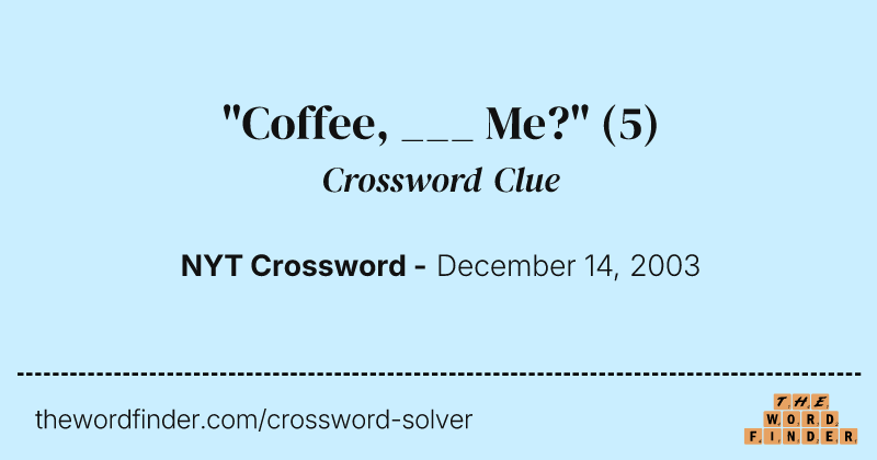 "Coffee, ___ Me?" crossword clue image