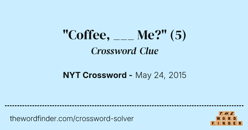 "Coffee, ___ Me?" crossword clue image