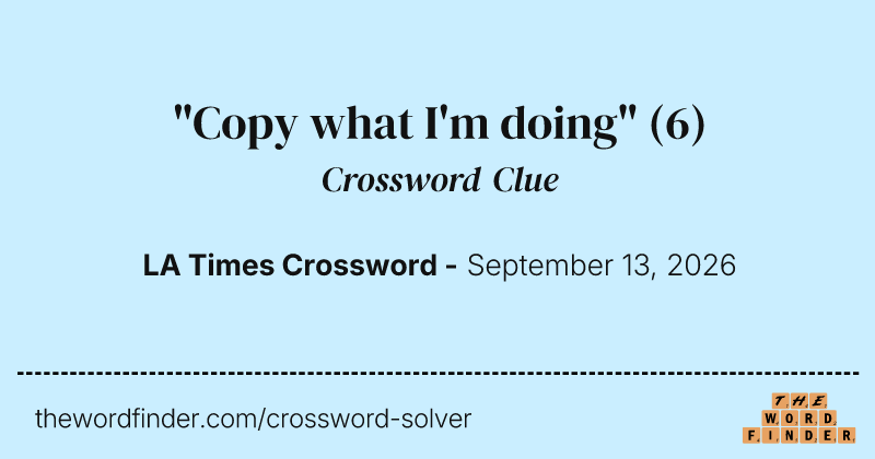 "Copy what I'm doing" crossword clue image