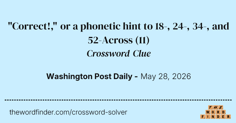 "Correct!," or a phonetic hint to 18-, 24-, 34-, and 52-Across crossword clue image