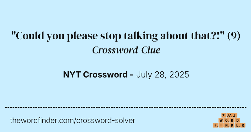 "Could you please stop talking about that?!" crossword clue image