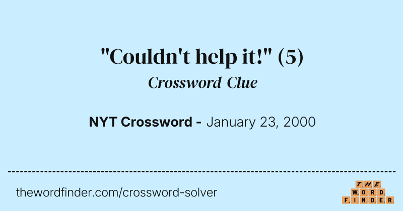 "Couldn't help it!" crossword clue image