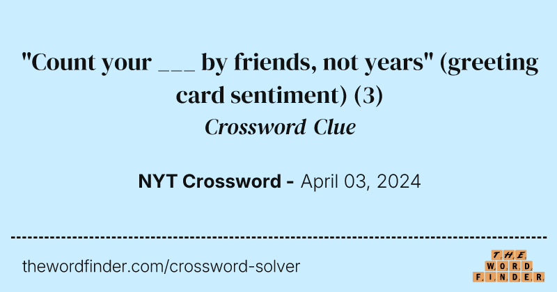 "Count your ___ by friends, not years" (greeting card sentiment) crossword clue image