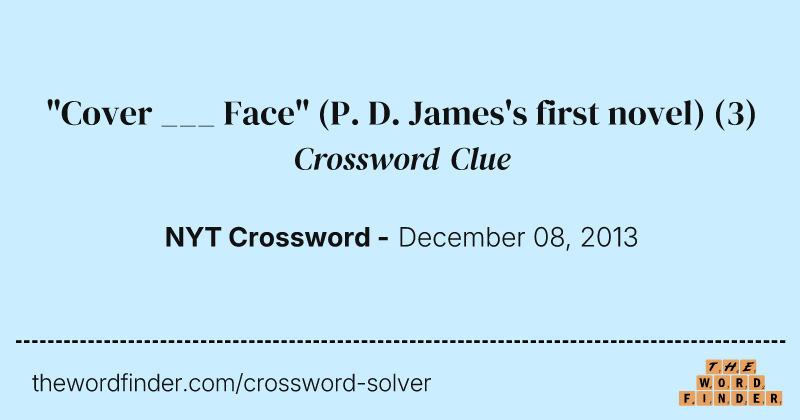 "Cover ___ Face" (P. D. James's first novel) crossword clue image