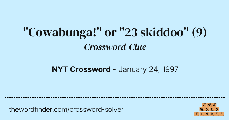 "Cowabunga!" or "23 skiddoo" crossword clue image