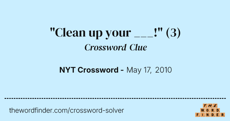 "Clean up your ___!" crossword clue image