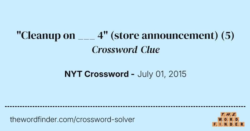 "Cleanup on ___ 4" (store announcement) crossword clue image