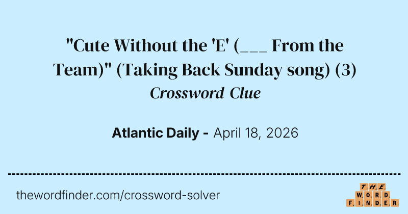 "Cute Without the 'E' (___ From the Team)" (Taking Back Sunday song) crossword clue image