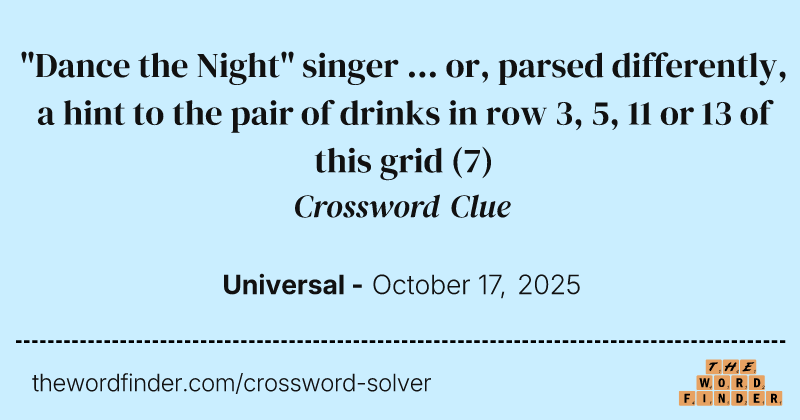"Dance the Night" singer ... or, parsed differently, a hint to the pair of drinks in row 3, 5, 11 or 13 of this grid crossword clue image