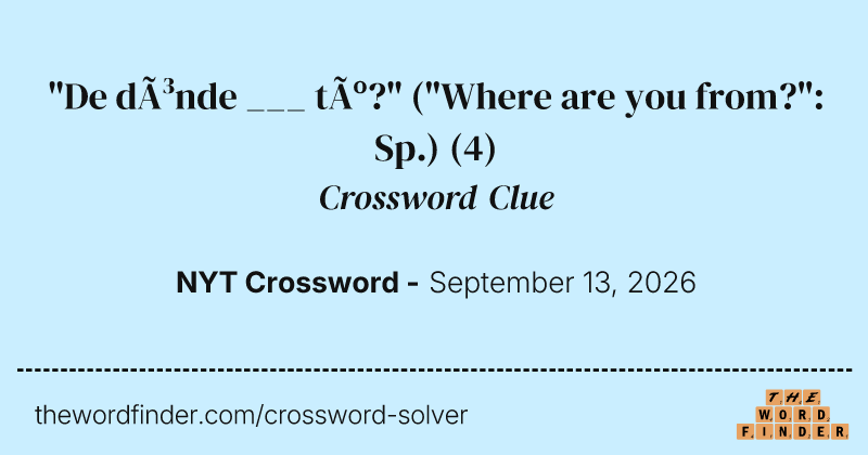 "De dónde ___ tú?" ("Where are you from?": Sp.) crossword clue image