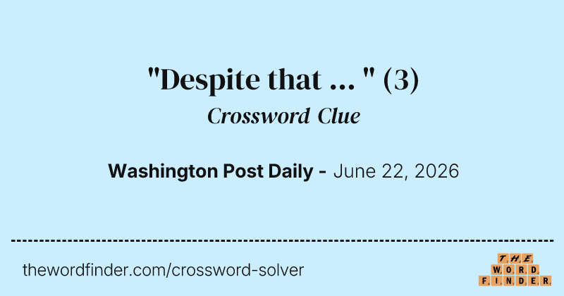 "Despite that ... " crossword clue image