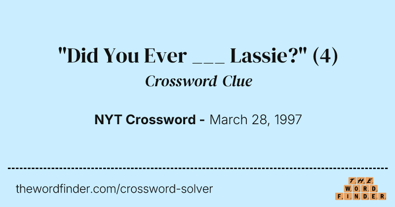 "Did You Ever ___ Lassie?" crossword clue image