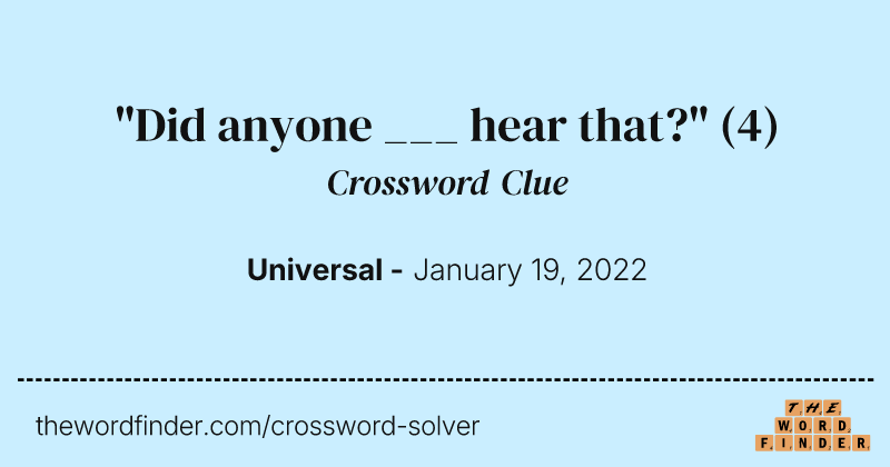 "Did anyone ___ hear that?" crossword clue image