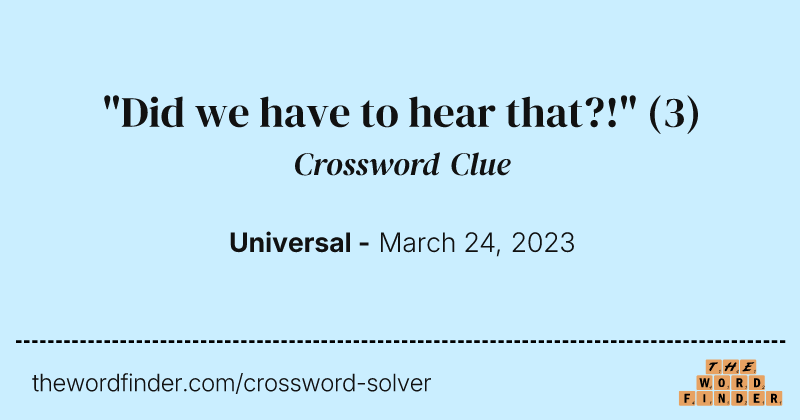 "Did we have to hear that?!" crossword clue image